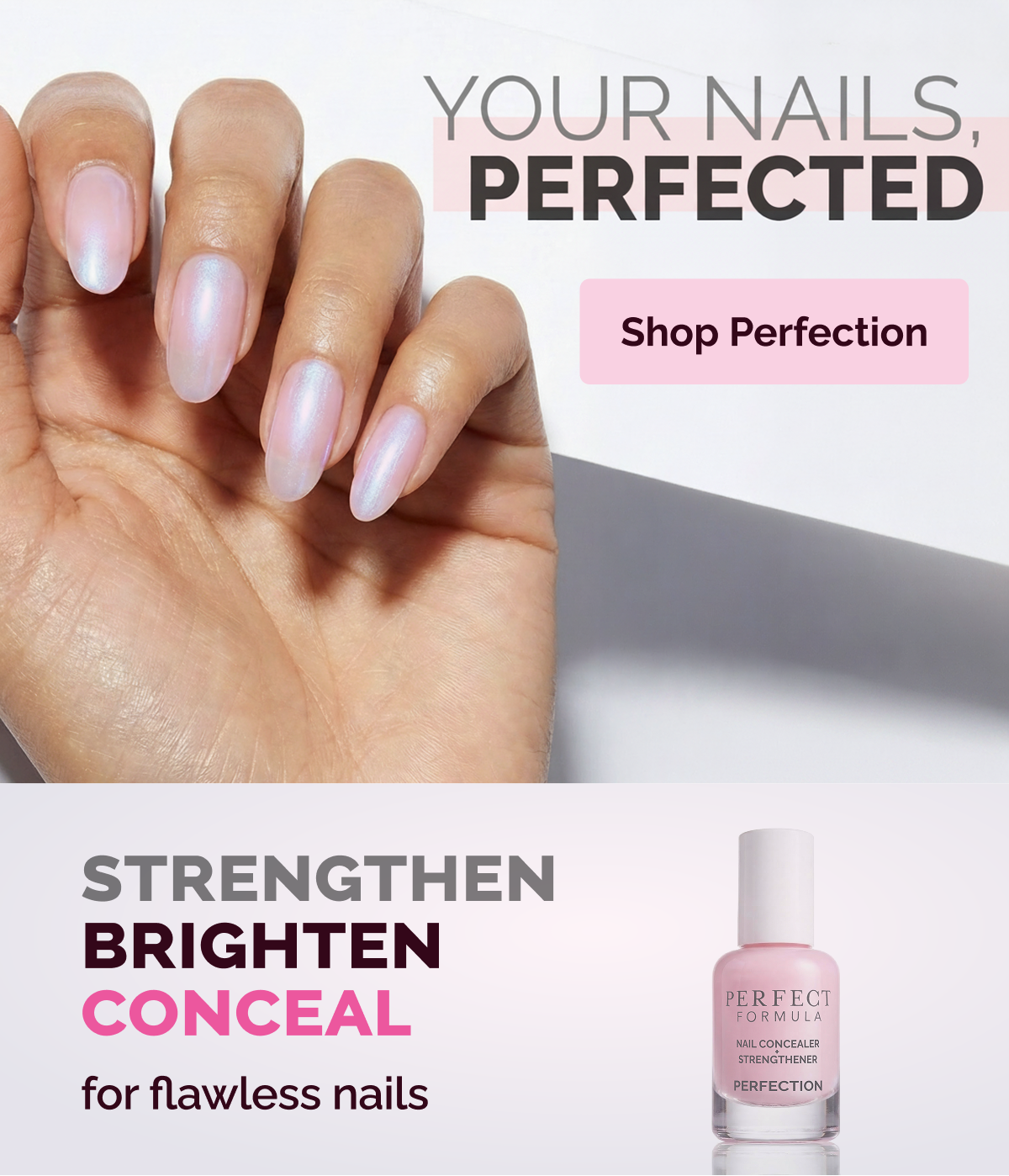 YOUR NAILS, PERFECTED / STRENGTHEN, BRIGHTEN, CONCEAL for flawless nails / Shop Perfection