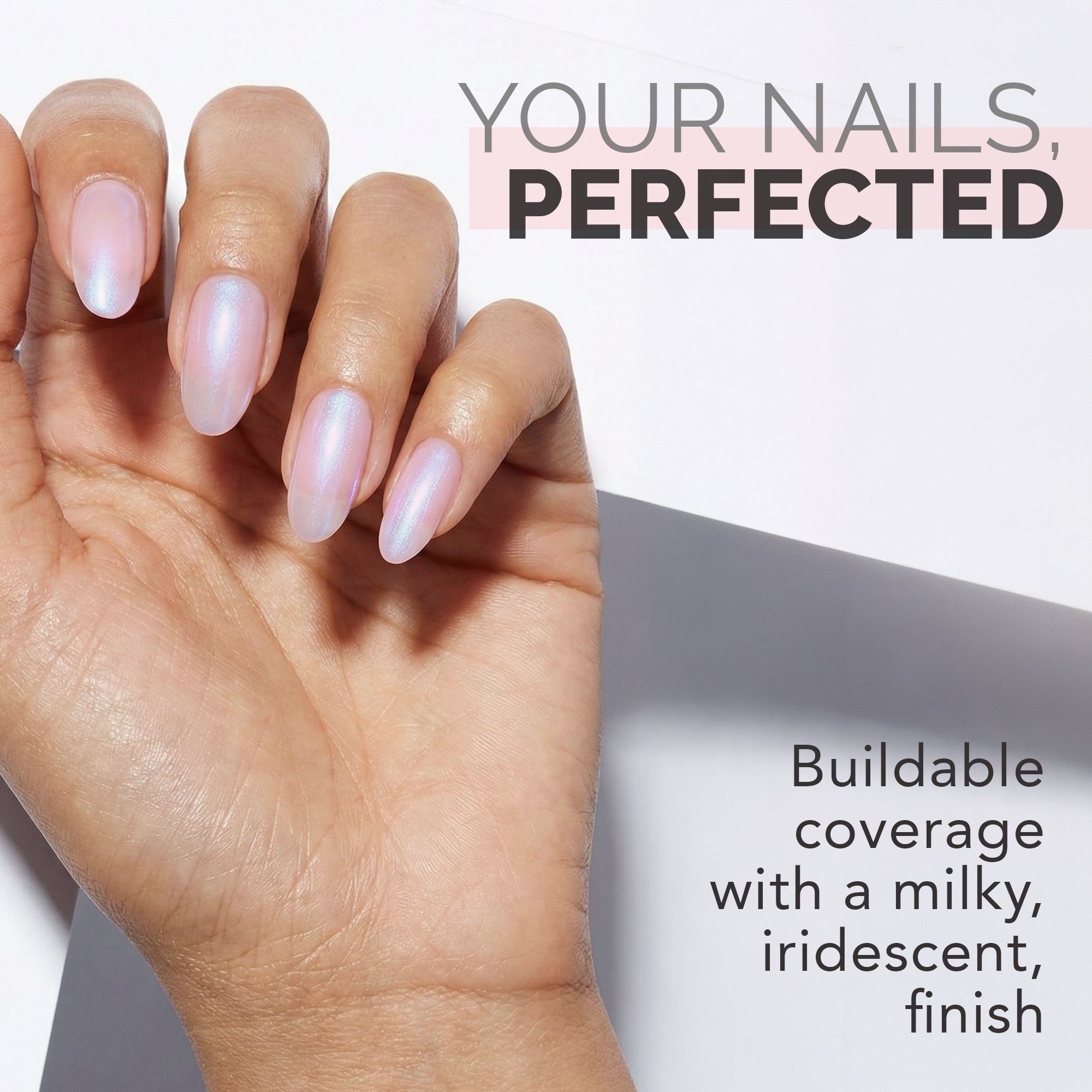 YOUR NAILS, PERFECTED / Buildable coverage with a milky, iridescent finish